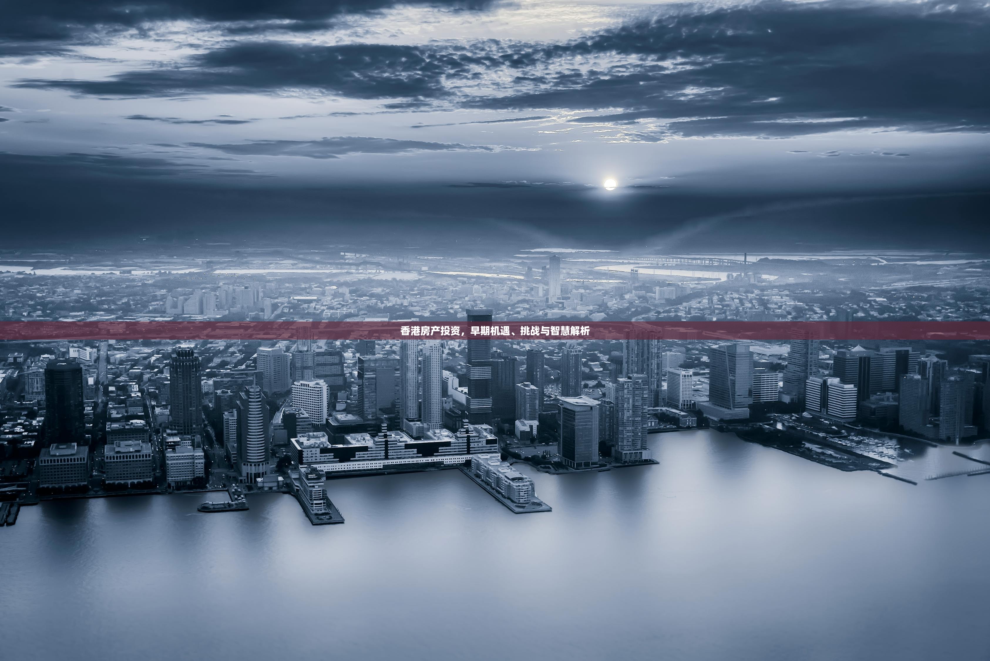 香港房产投资，早期机遇、挑战与智慧解析