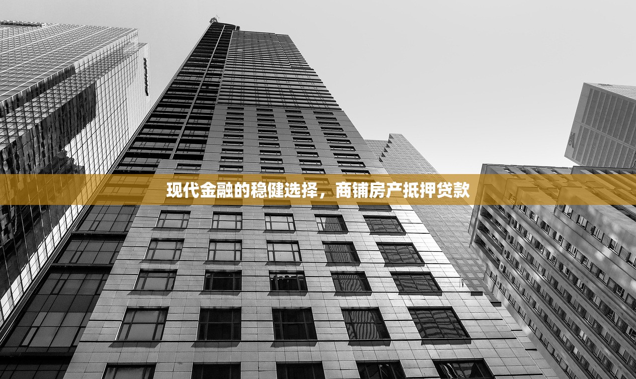 现代金融的稳健选择，商铺房产抵押贷款