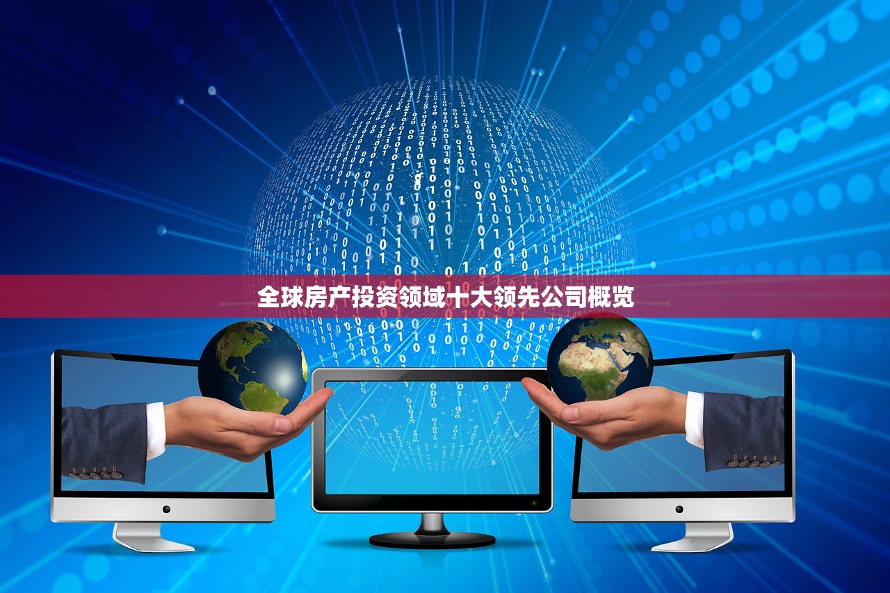 全球房产投资领域十大领先公司概览