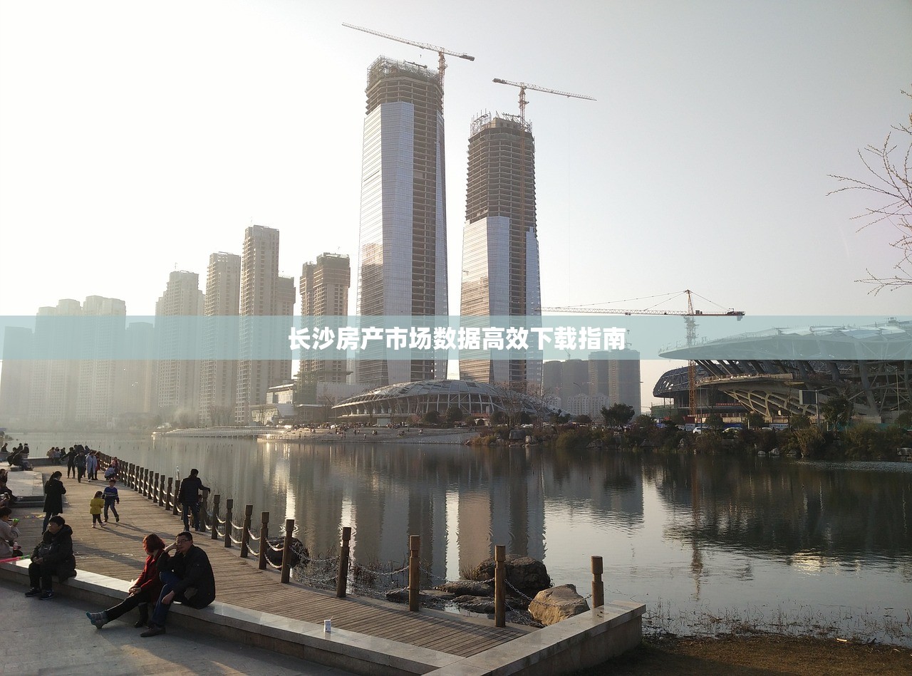 长沙房产市场数据高效下载指南