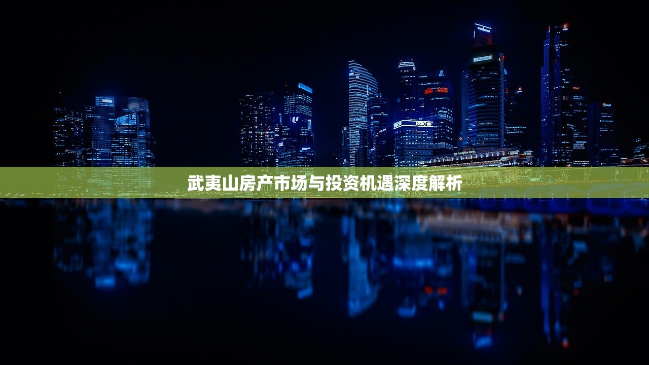 武夷山房产市场与投资机遇深度解析