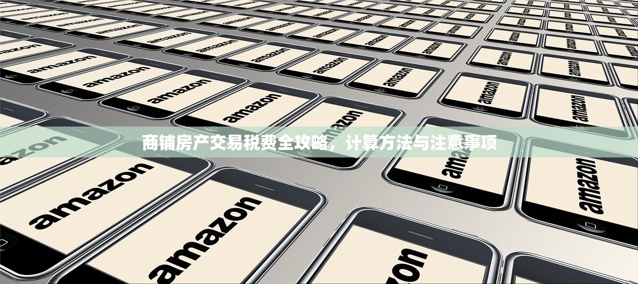 商铺房产交易税费全攻略，计算方法与注意事项