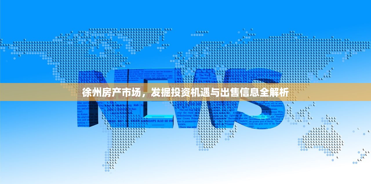 徐州房产市场，发掘投资机遇与出售信息全解析