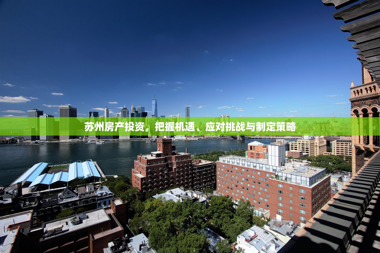 苏州房产投资，把握机遇、应对挑战与制定策略