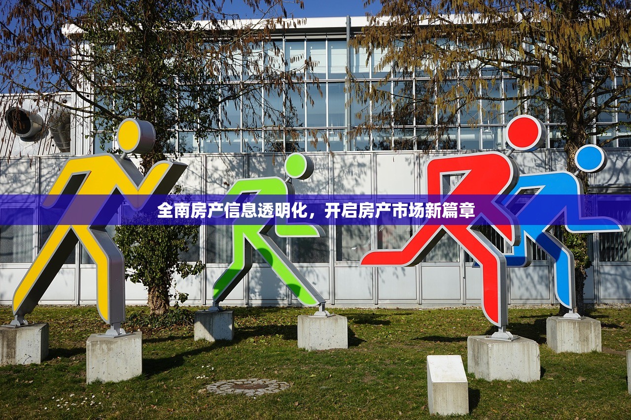 全南房产信息透明化，开启房产市场新篇章