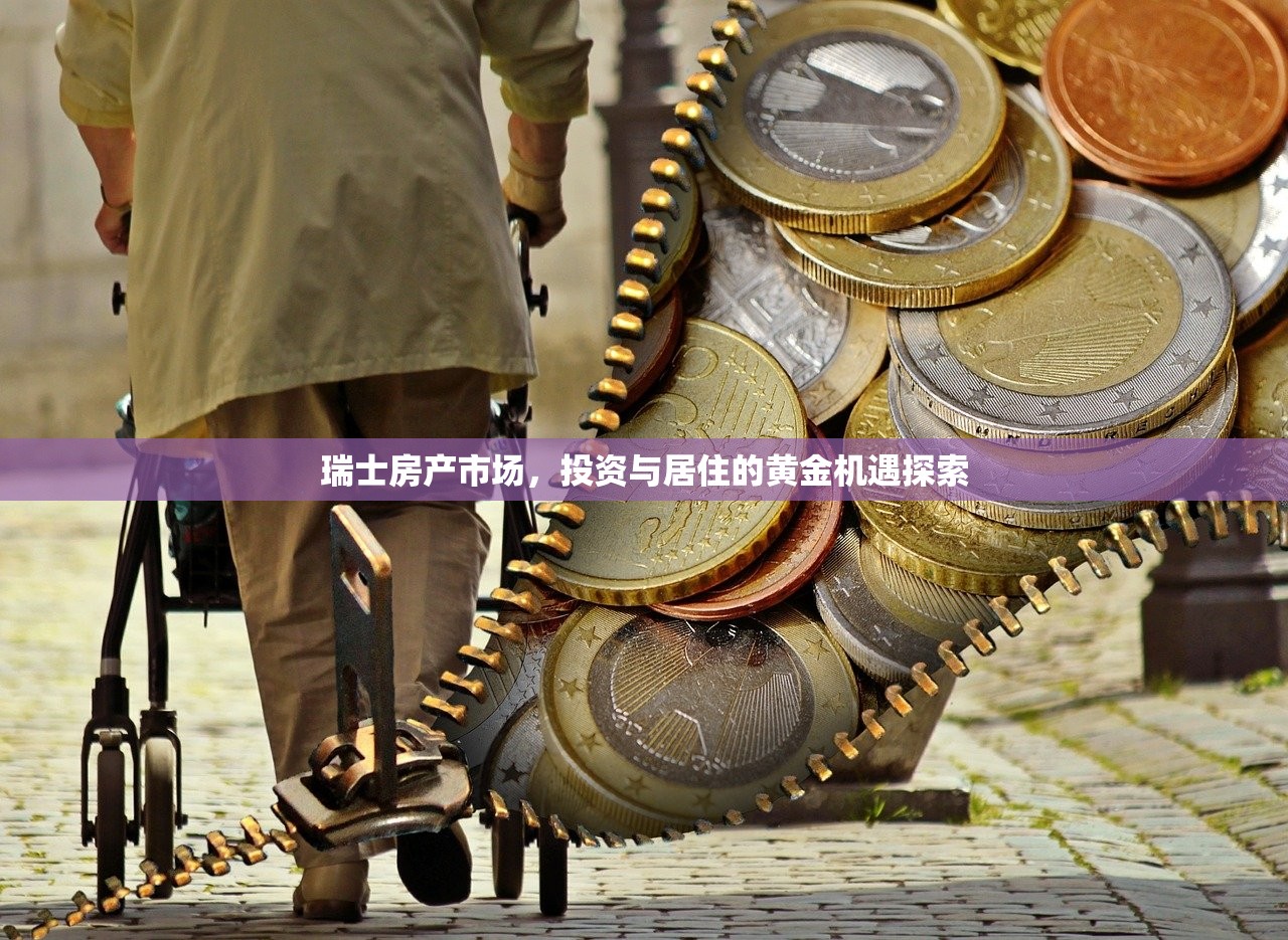 瑞士房产市场，投资与居住的黄金机遇探索
