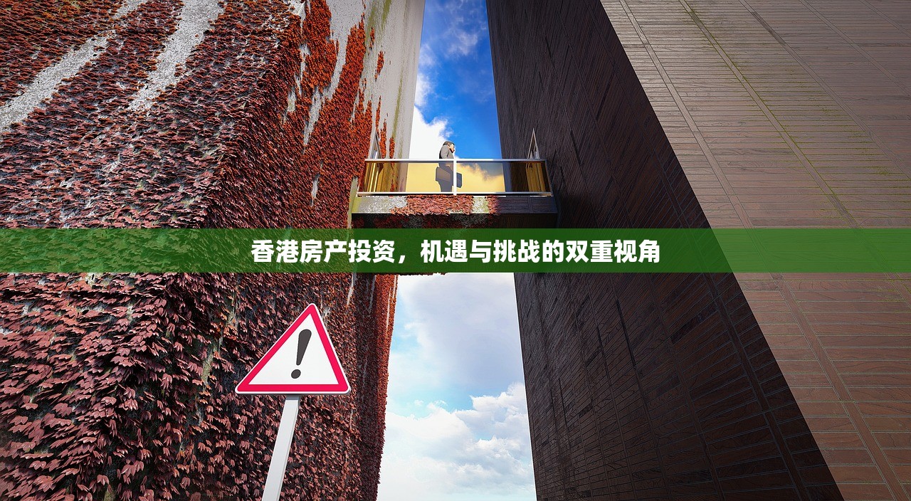 香港房产投资，机遇与挑战的双重视角