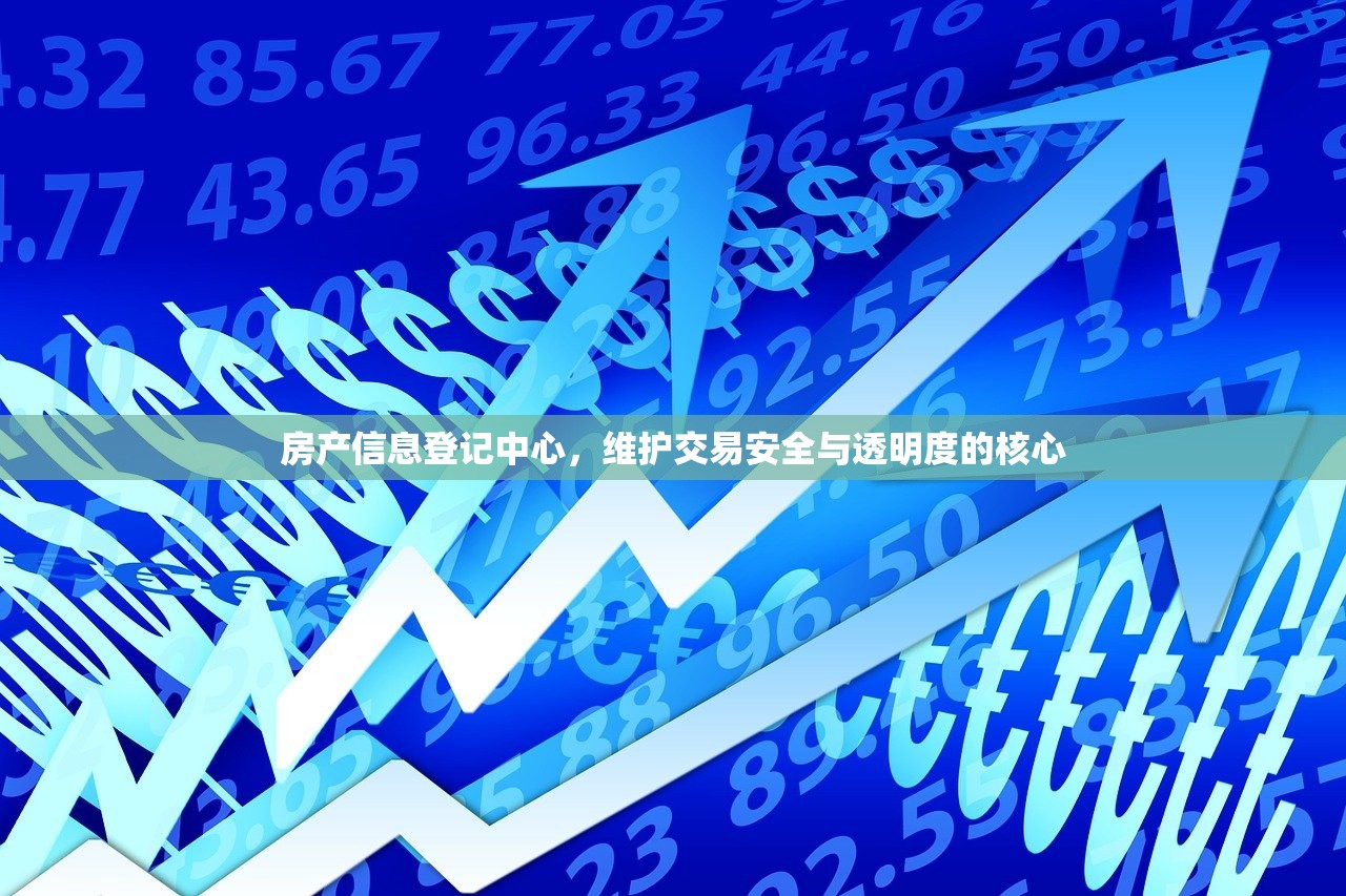 房产信息登记中心，维护交易安全与透明度的核心