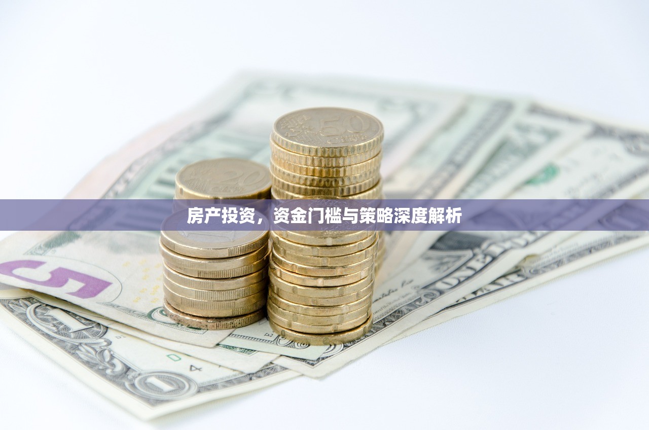 房产投资，资金门槛与策略深度解析
