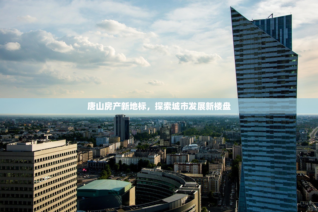 唐山房产新地标，探索城市发展新楼盘