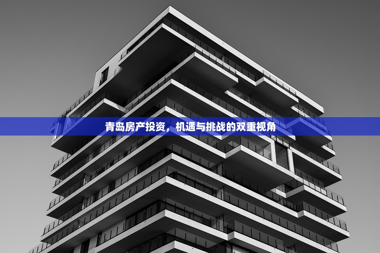 青岛房产投资，机遇与挑战的双重视角