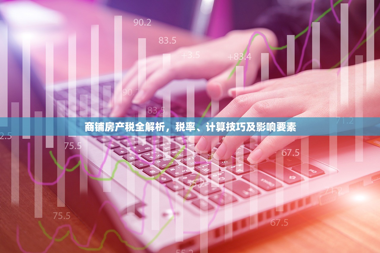商铺房产税全解析，税率、计算技巧及影响要素