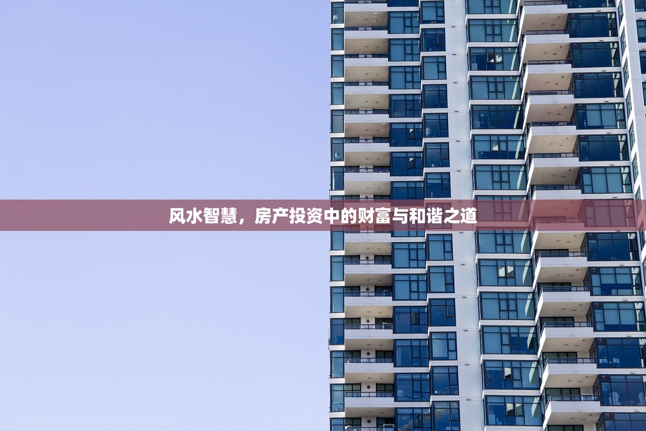 风水智慧，房产投资中的财富与和谐之道