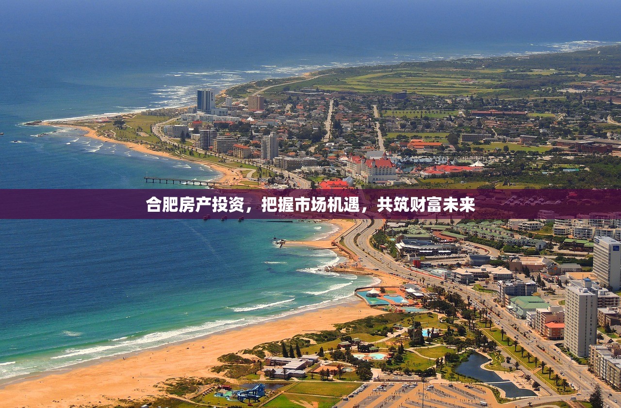 合肥房产投资，把握市场机遇，共筑财富未来