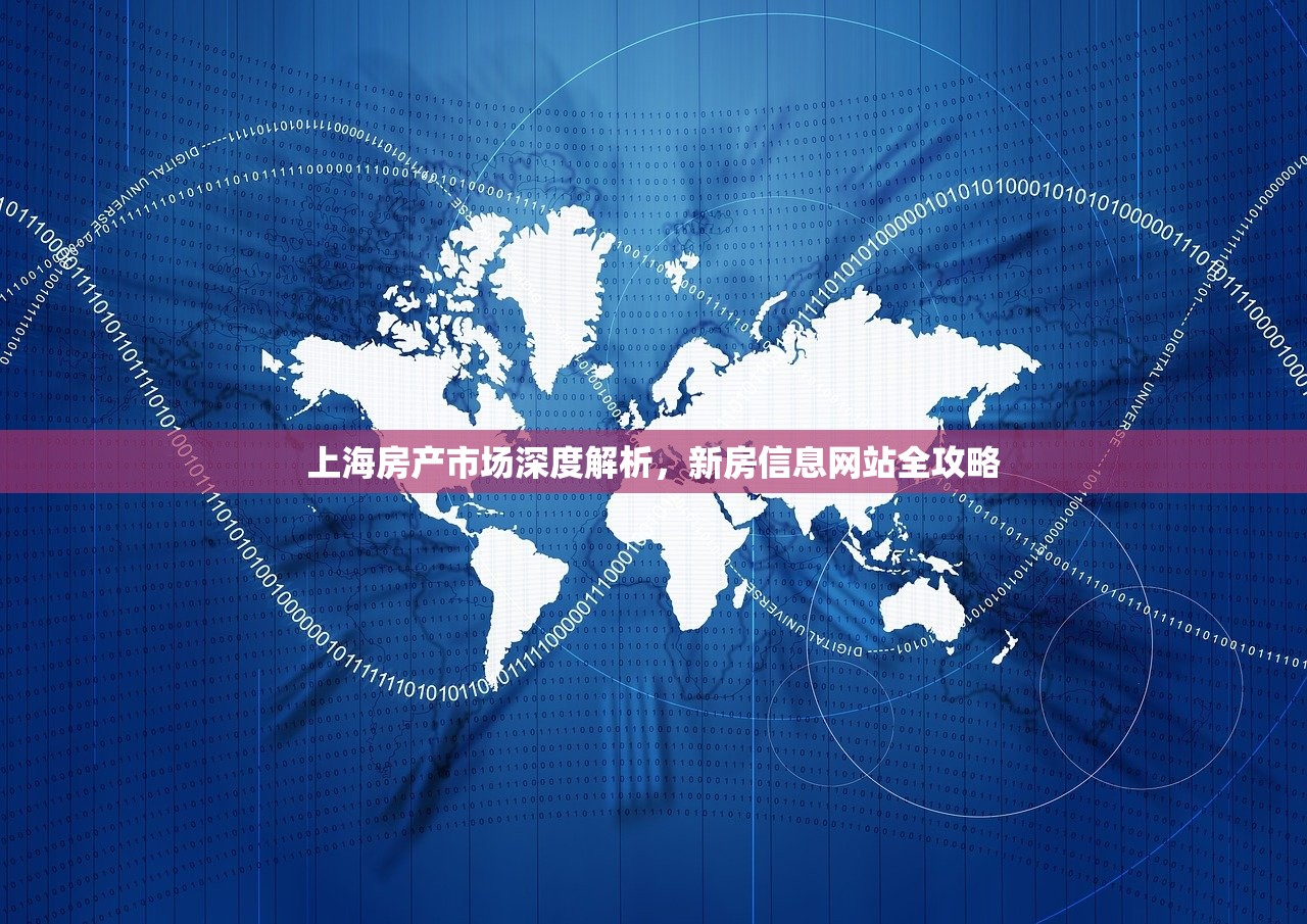 上海房产市场深度解析，新房信息网站全攻略