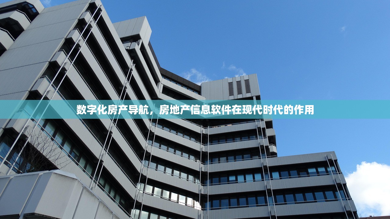 数字化房产导航，房地产信息软件在现代时代的作用