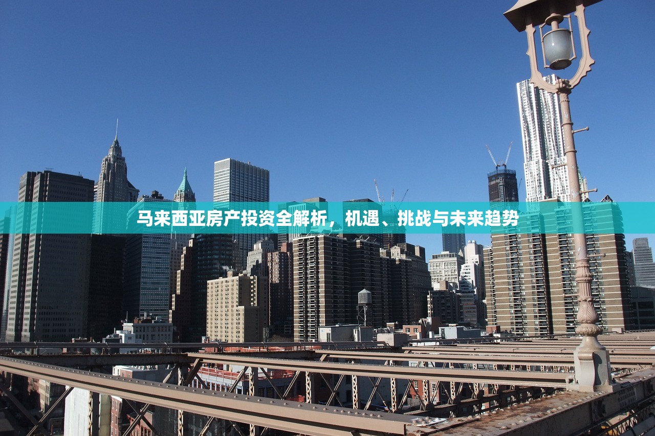 马来西亚房产投资全解析，机遇、挑战与未来趋势