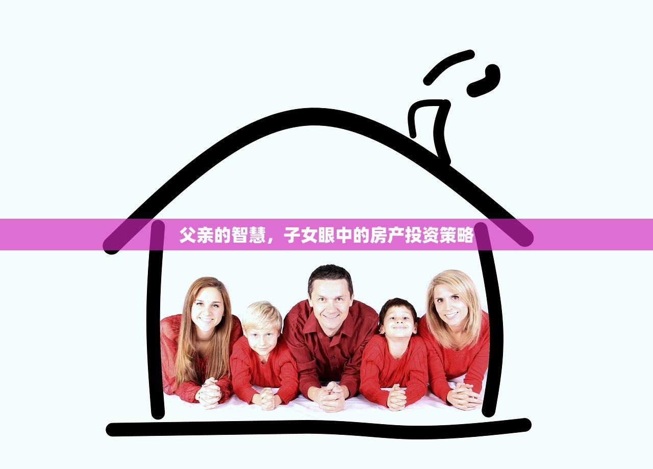 父亲的智慧，子女眼中的房产投资策略