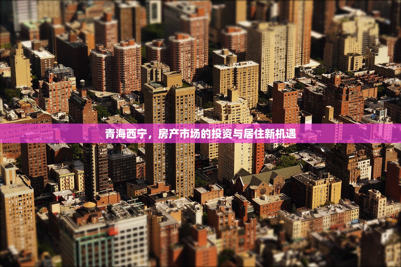 青海西宁，房产市场的投资与居住新机遇