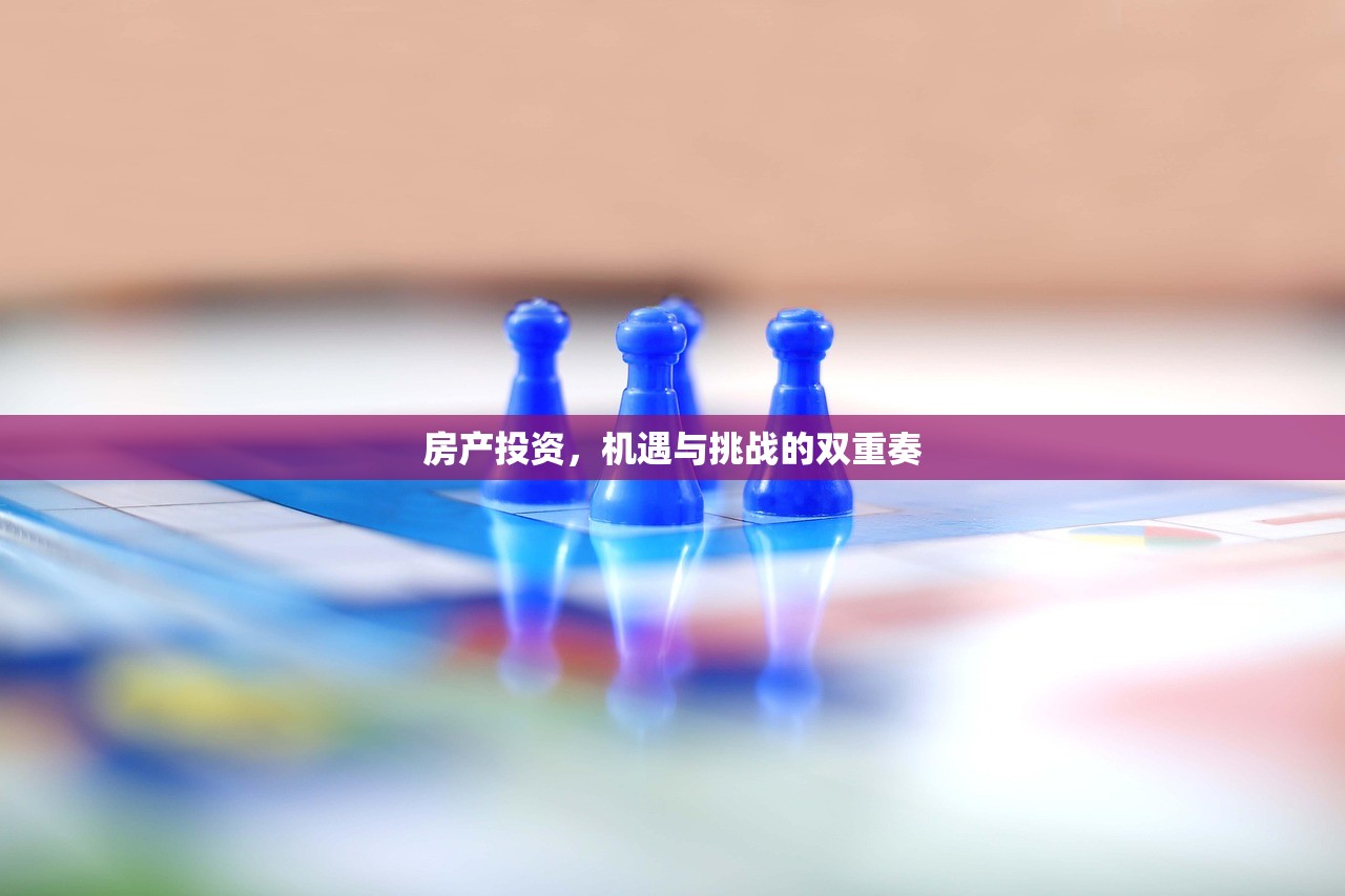 房产投资，机遇与挑战的双重奏