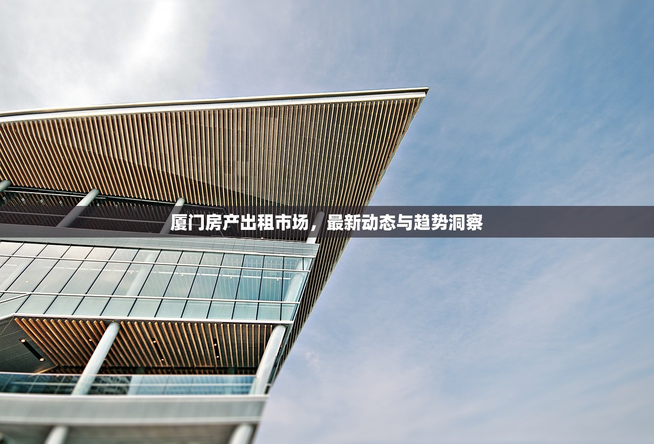 厦门房产出租市场，最新动态与趋势洞察