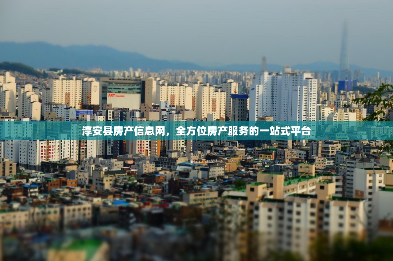 淳安县房产信息网，全方位房产服务的一站式平台