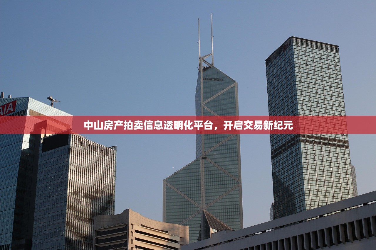 中山房产拍卖信息透明化平台，开启交易新纪元