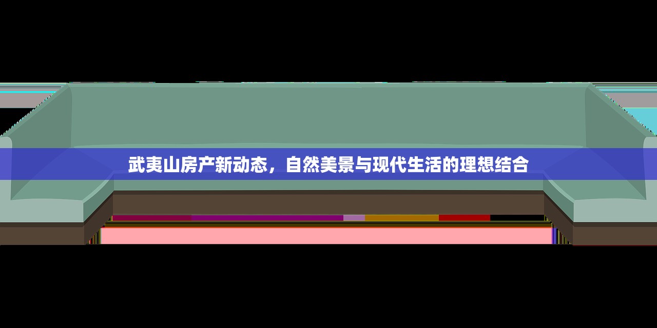 武夷山房产新动态，自然美景与现代生活的理想结合