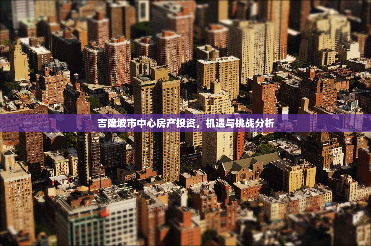 吉隆坡市中心房产投资，机遇与挑战分析